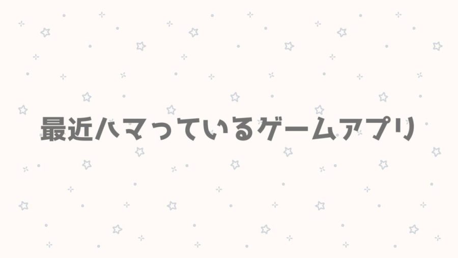 最近ハマっているゲームアプリ